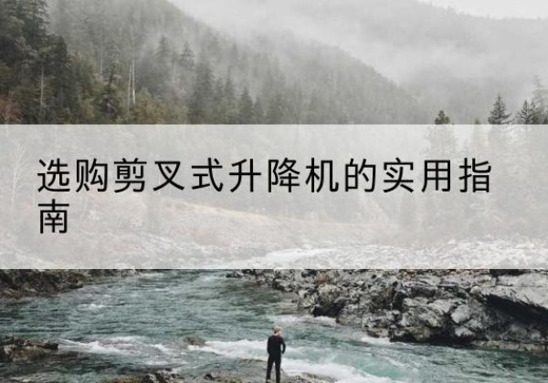 阳信剪叉式升降机怎么选-选购剪叉式升降机的实用指南